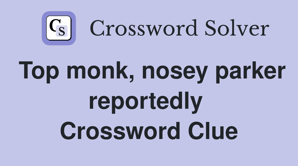 Top monk, nosey parker reportedly  Crossword Clue