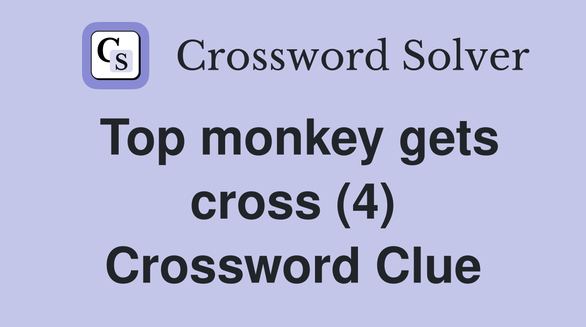 Top monkey gets cross (4) Crossword Clue