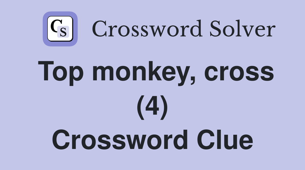 Top monkey, cross (4) Crossword Clue