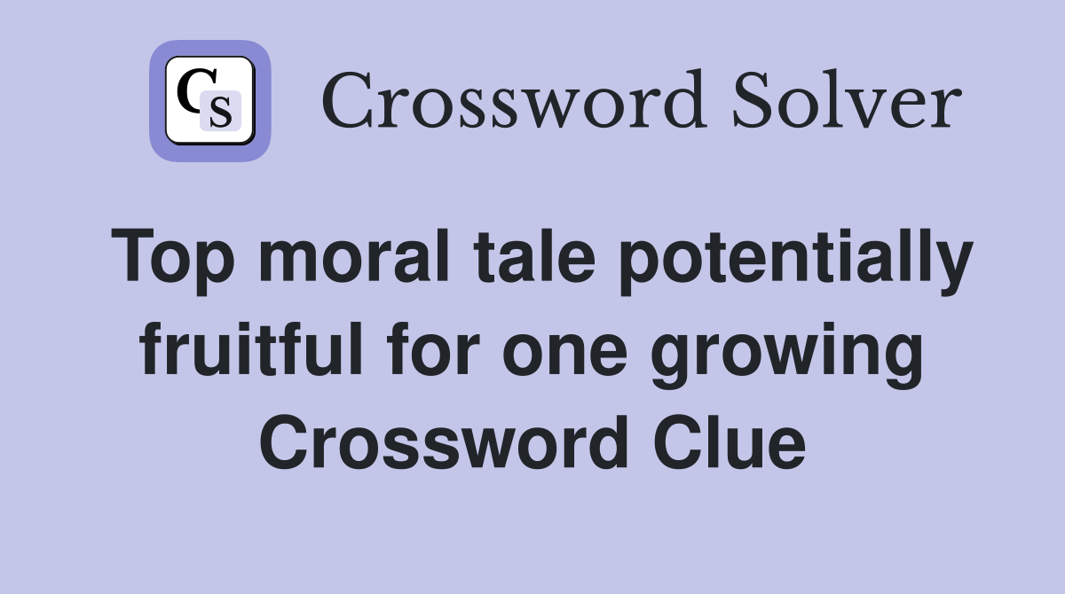 Top moral tale potentially fruitful for one growing Crossword Clue