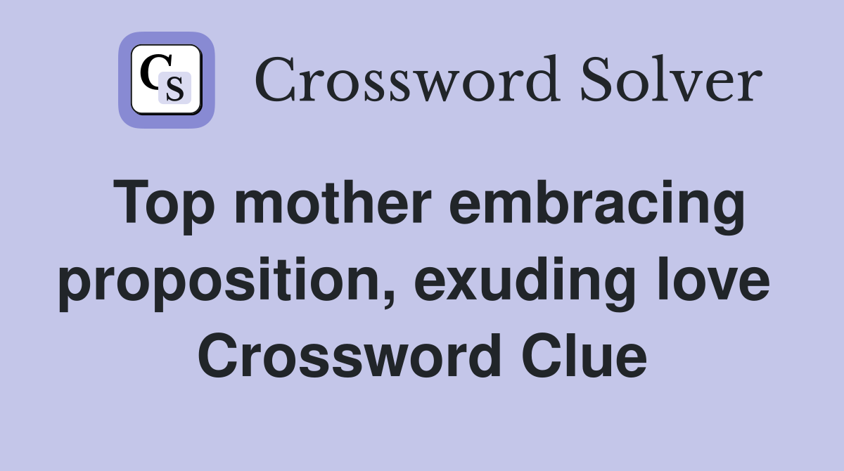 Top mother embracing proposition, exuding love  Crossword Clue