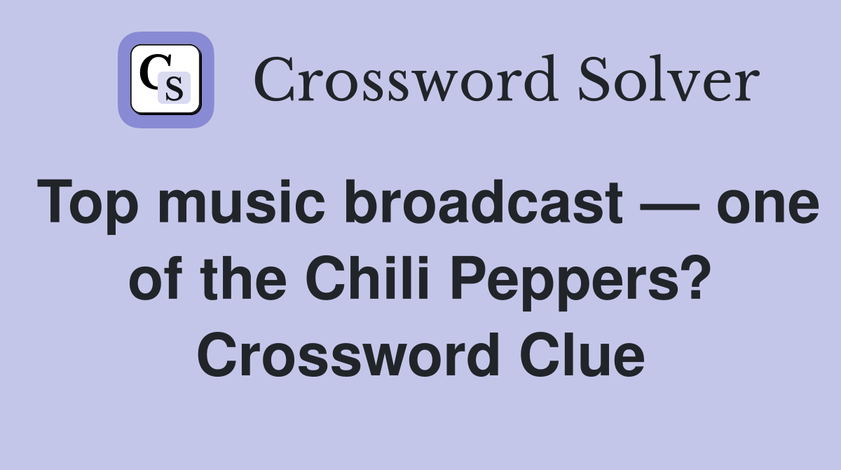 Top music broadcast — one of the Chili Peppers? Crossword Clue