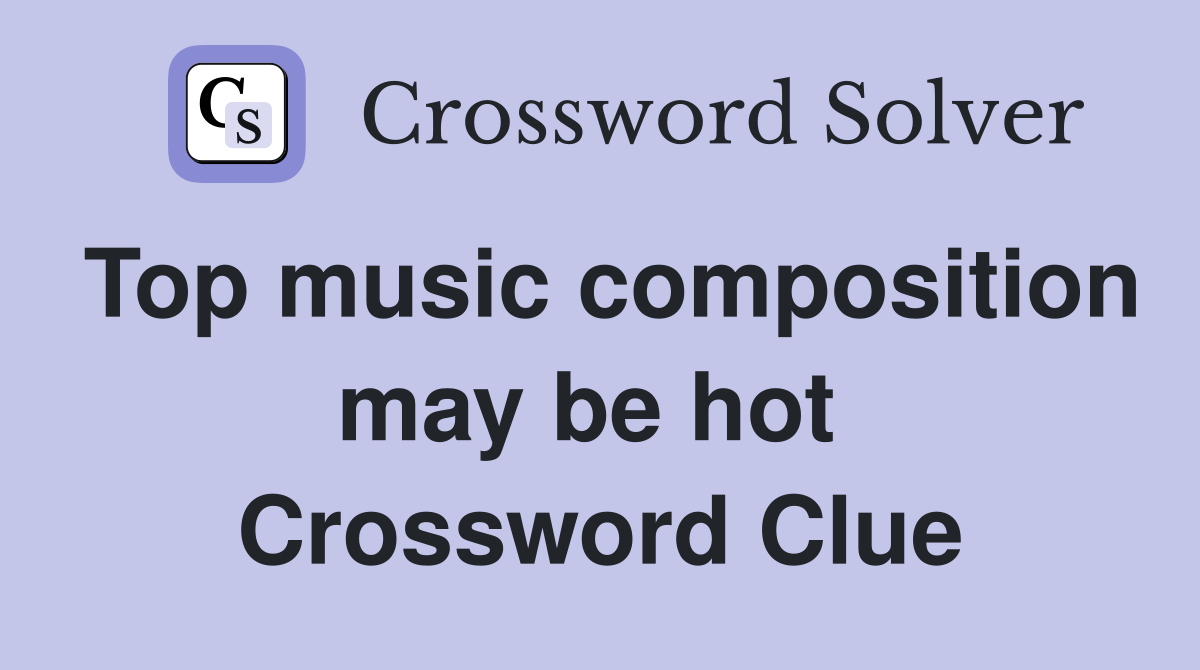 Top music composition may be hot  Crossword Clue