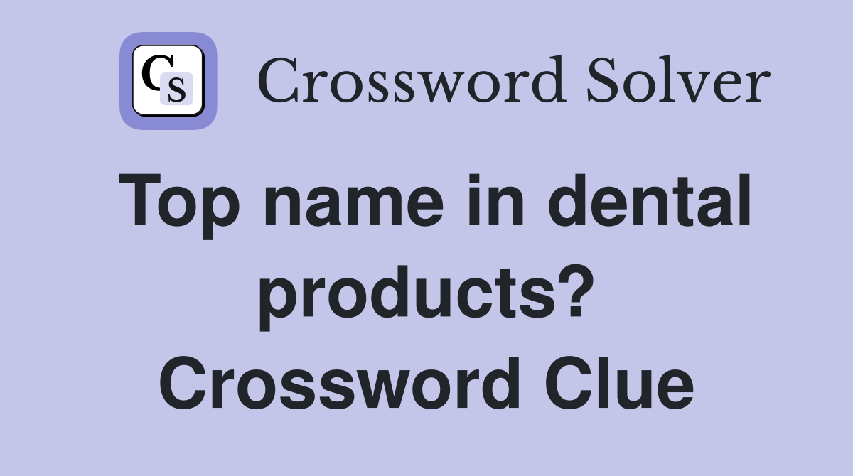 Top name in dental products? Crossword Clue