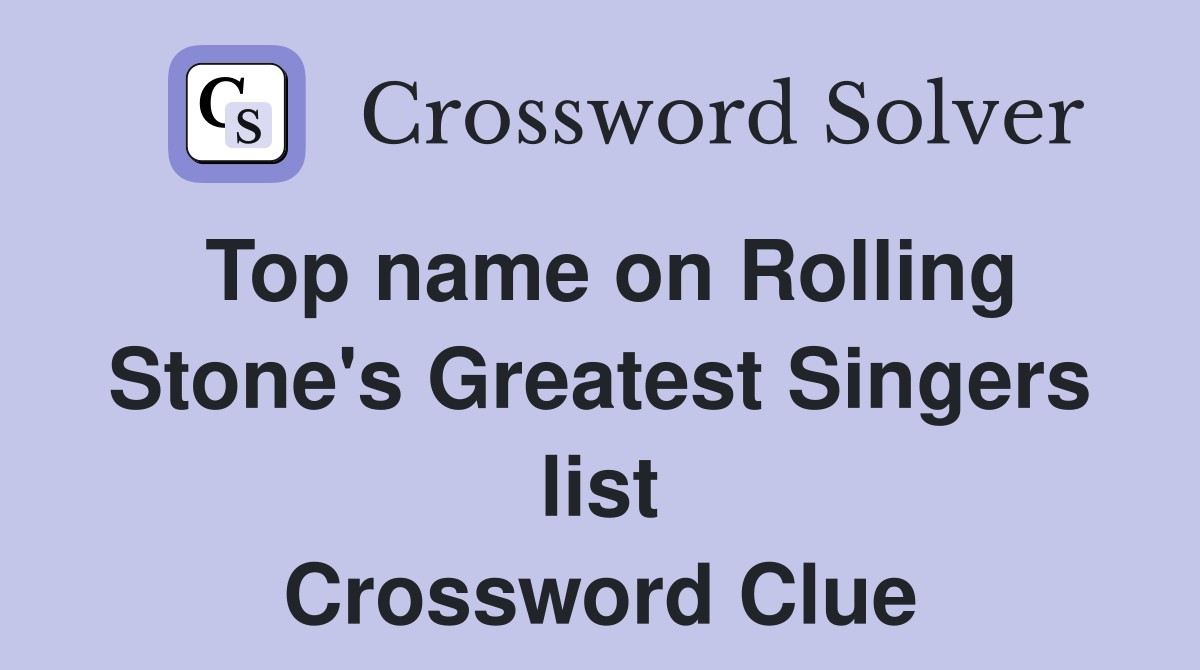 Top name on Rolling Stone's Greatest Singers list Crossword Clue