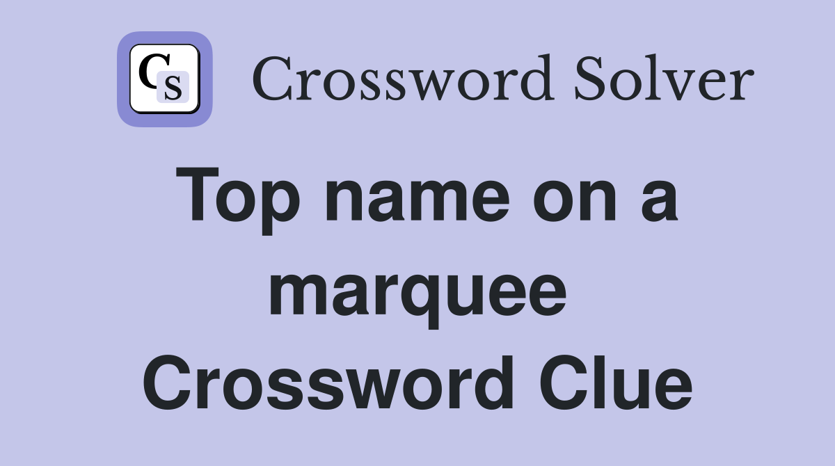 Top name on a marquee Crossword Clue
