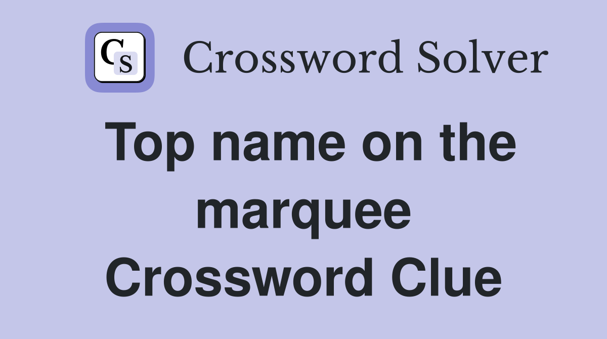 Top name on the marquee Crossword Clue