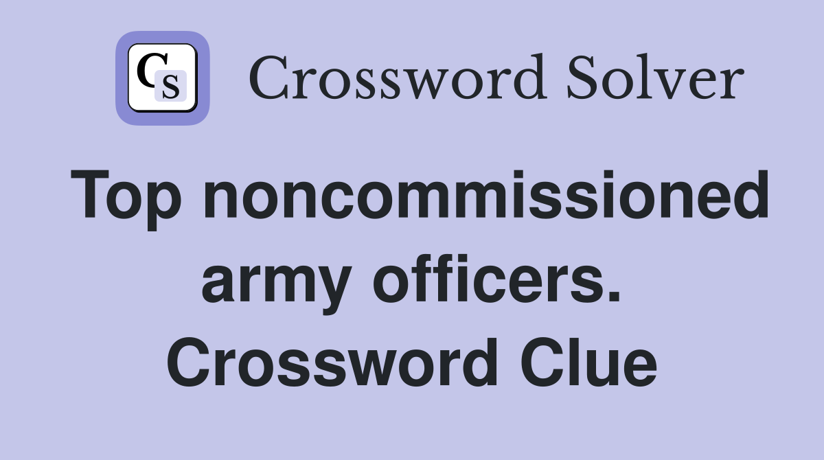 Top noncommissioned army officers. Crossword Clue