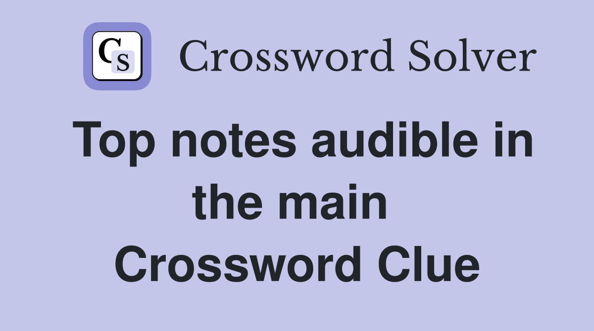 Top notes audible in the main  Crossword Clue