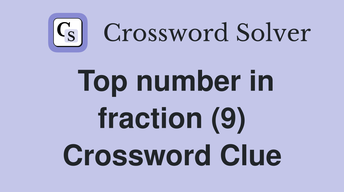 Top number in fraction (9) Crossword Clue