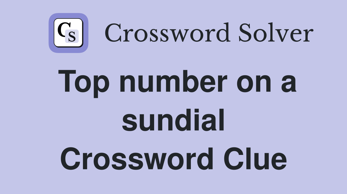 Top number on a sundial Crossword Clue