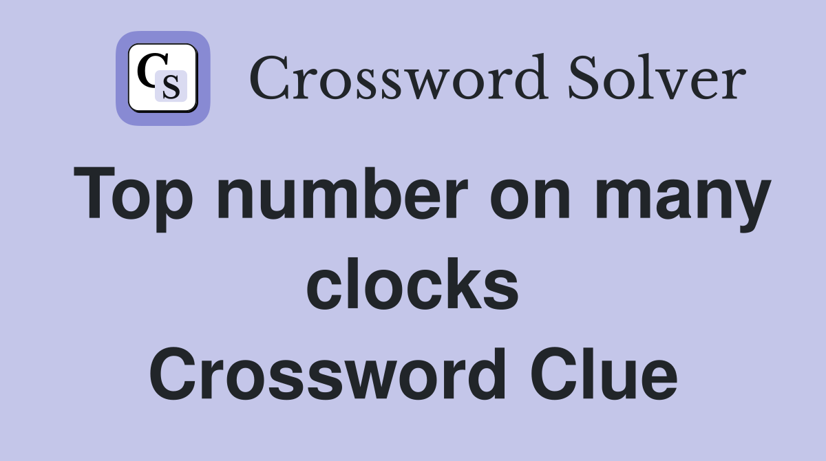 Top number on many clocks Crossword Clue