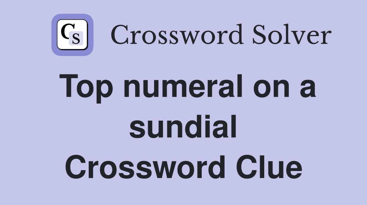Top numeral on a sundial Crossword Clue