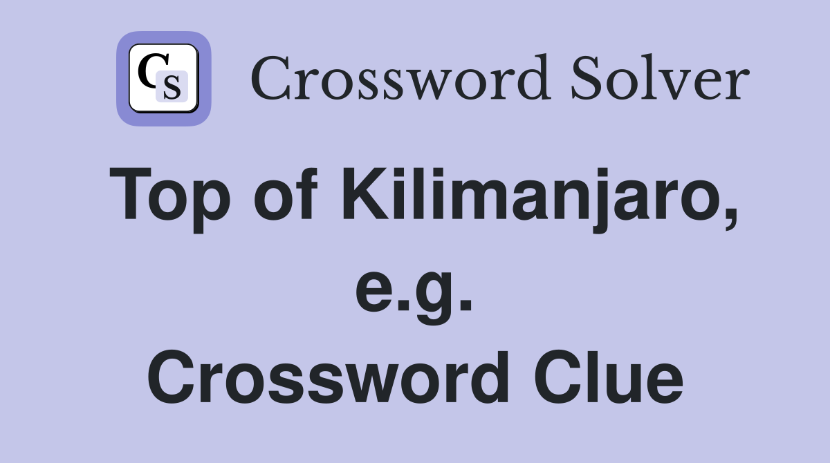 Top of Kilimanjaro, e.g. Crossword Clue