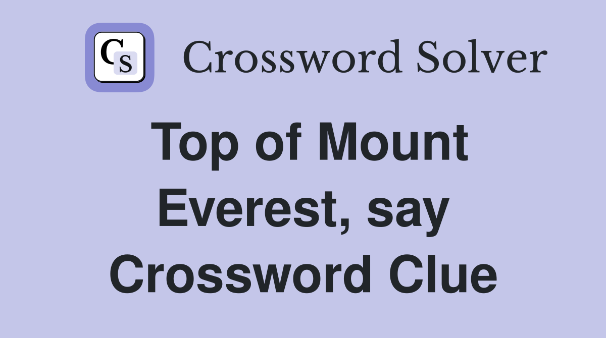 Top of Mount Everest, say Crossword Clue