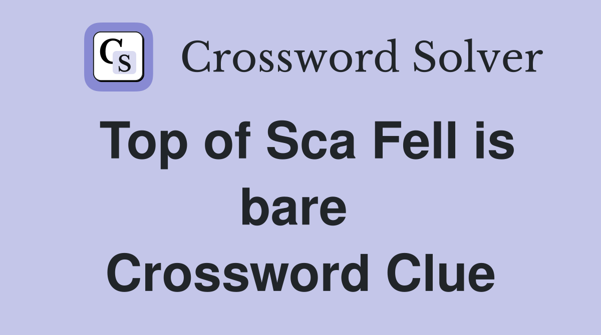 Top of Sca Fell is bare  Crossword Clue