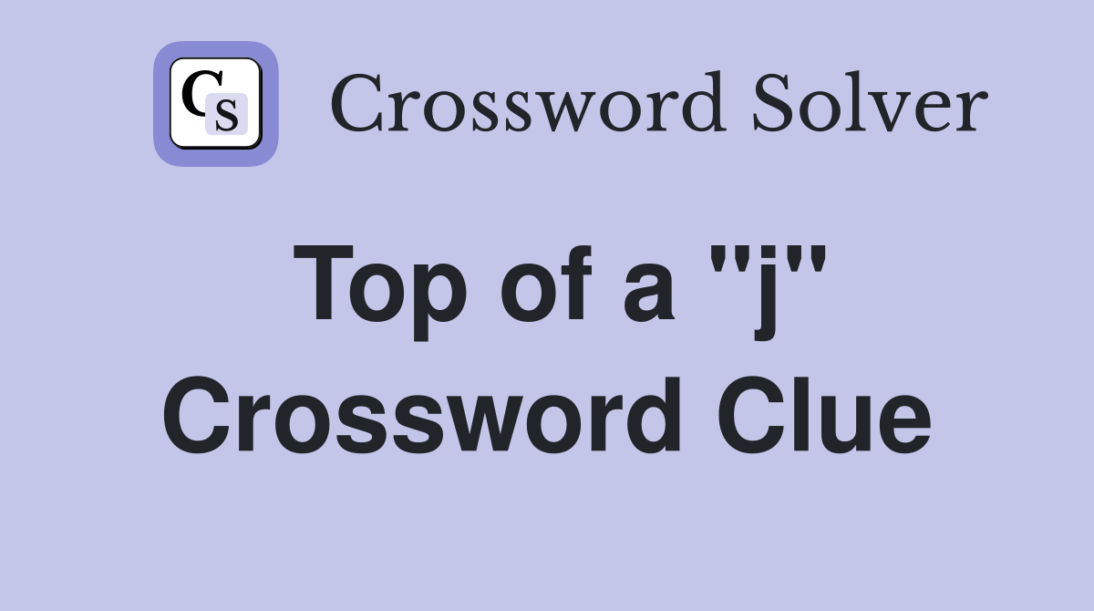 Top of a "j" Crossword Clue