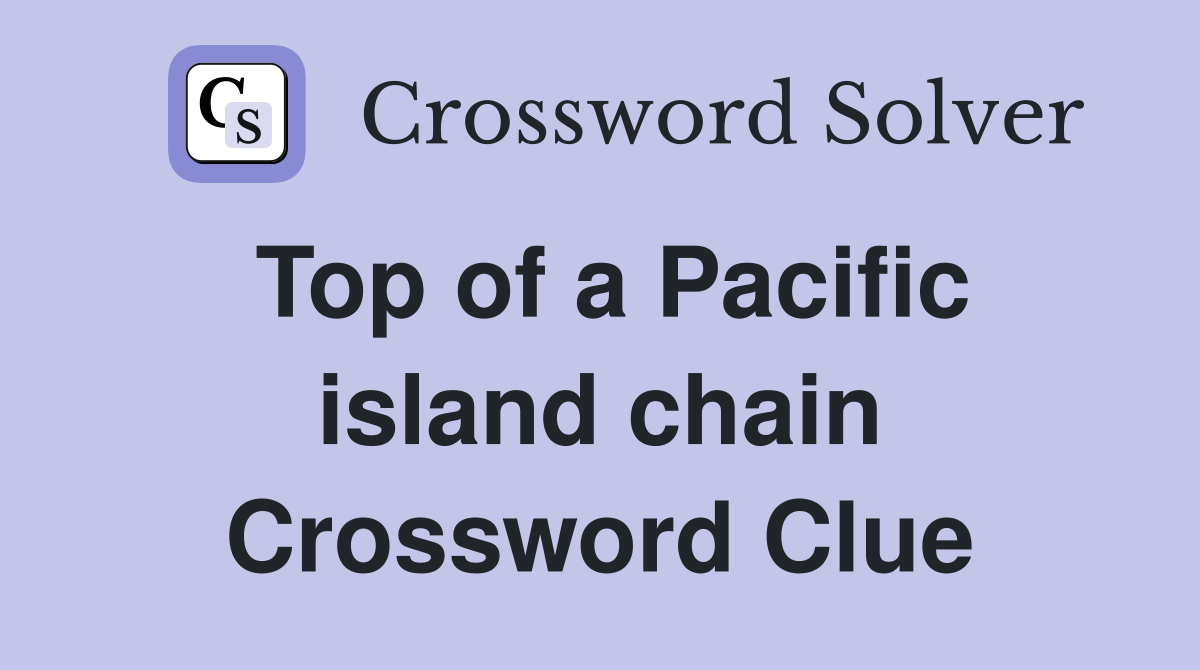 Top of a Pacific island chain Crossword Clue