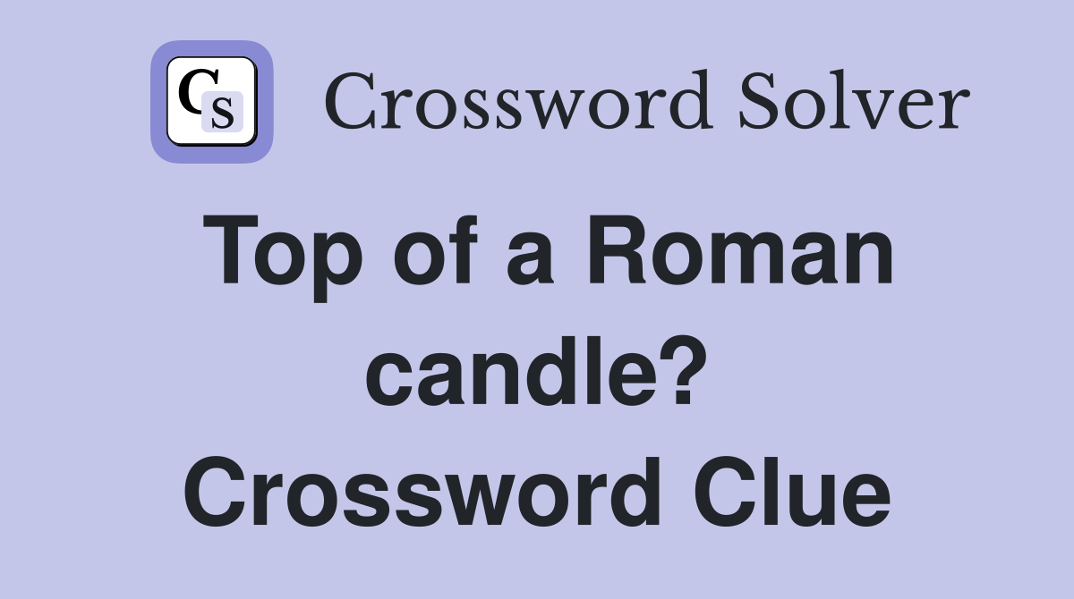 Top of a Roman candle? Crossword Clue