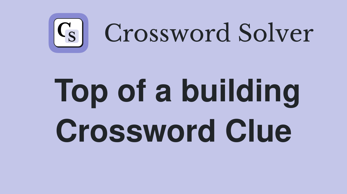 Top of a building Crossword Clue
