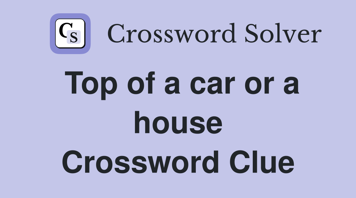 Top of a car or a house Crossword Clue