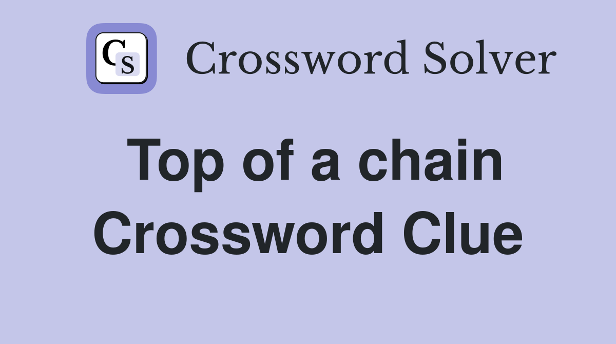 Top of a chain Crossword Clue