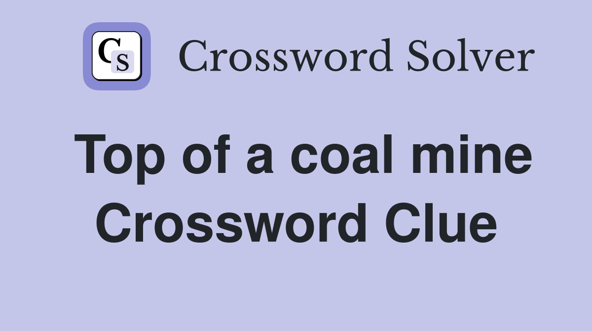Top of a coal mine Crossword Clue