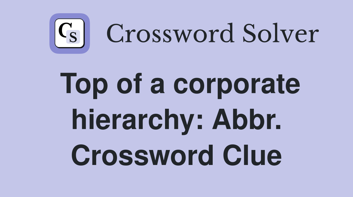 Top of a corporate hierarchy: Abbr. Crossword Clue