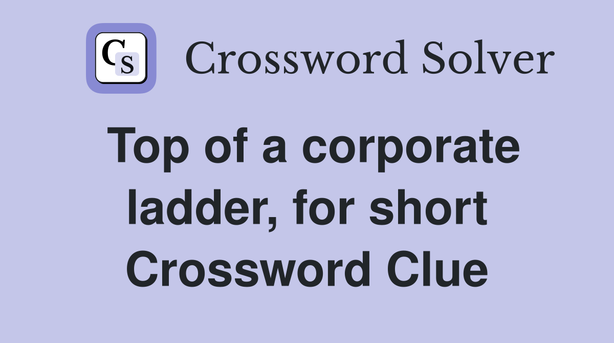 Top of a corporate ladder, for short Crossword Clue