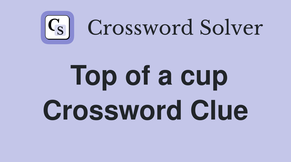 Top of a cup Crossword Clue