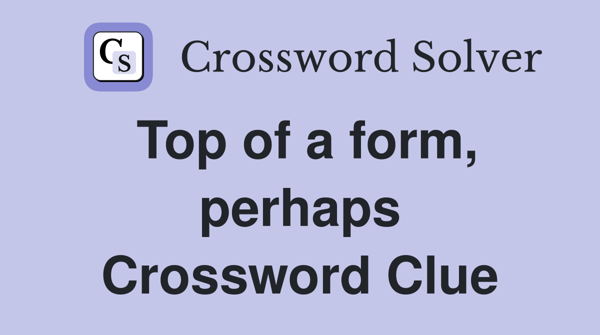Top of a form, perhaps Crossword Clue