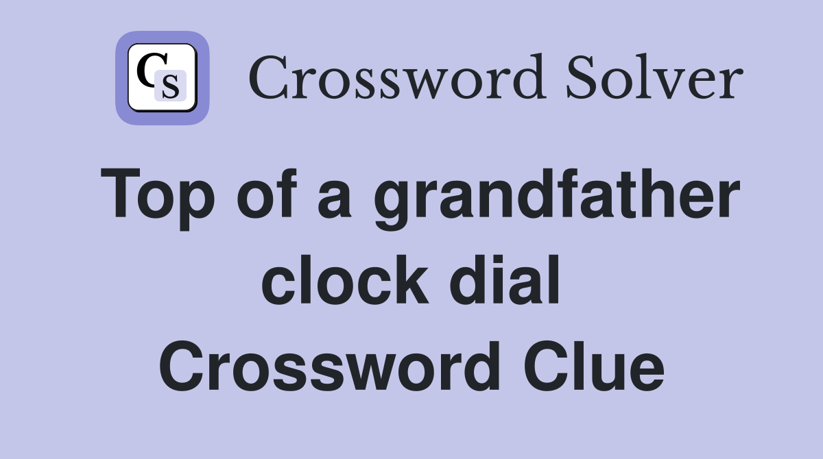 Top of a grandfather clock dial Crossword Clue