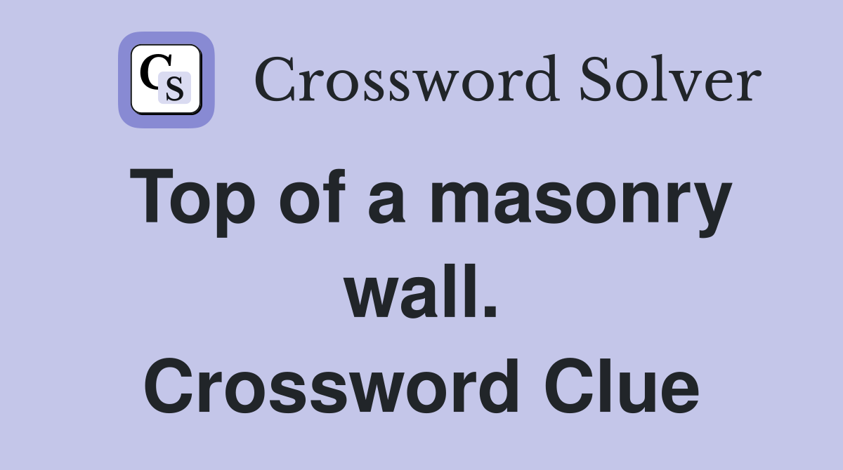 Top of a masonry wall. Crossword Clue