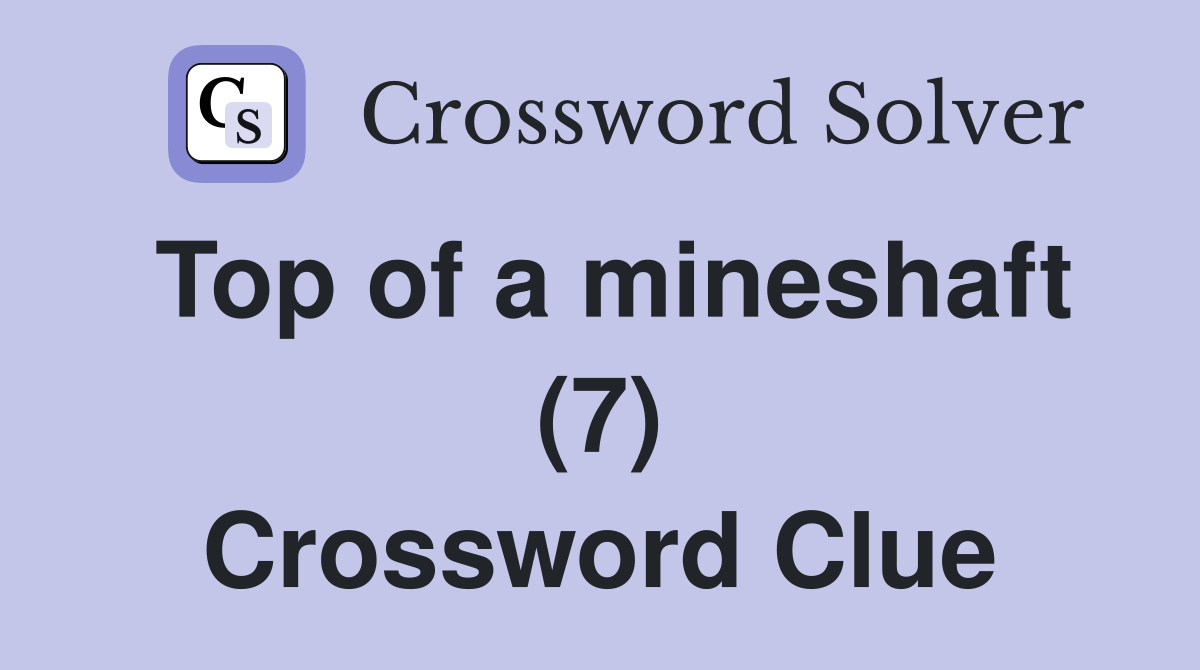 Top of a mineshaft (7) Crossword Clue