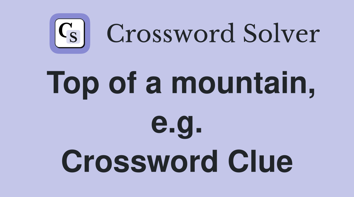 Top of a mountain, e.g. Crossword Clue