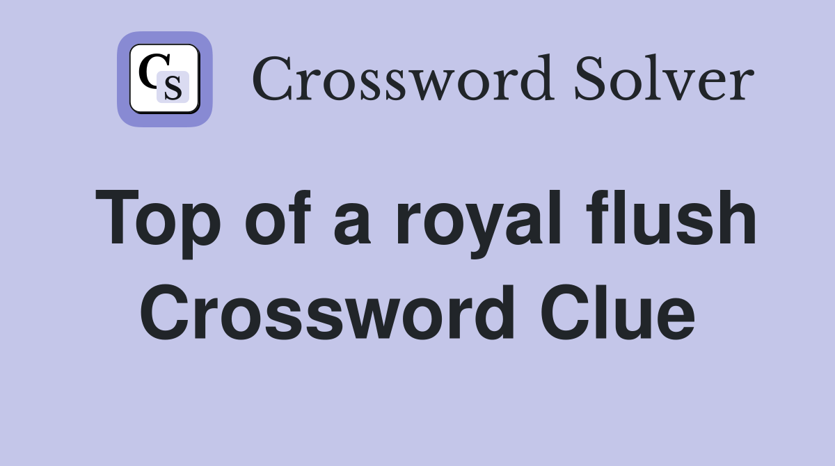 Top of a royal flush Crossword Clue