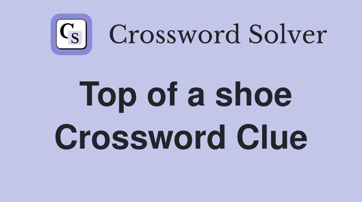 Top of a shoe Crossword Clue