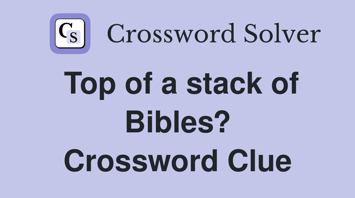 Top of a stack of Bibles? Crossword Clue