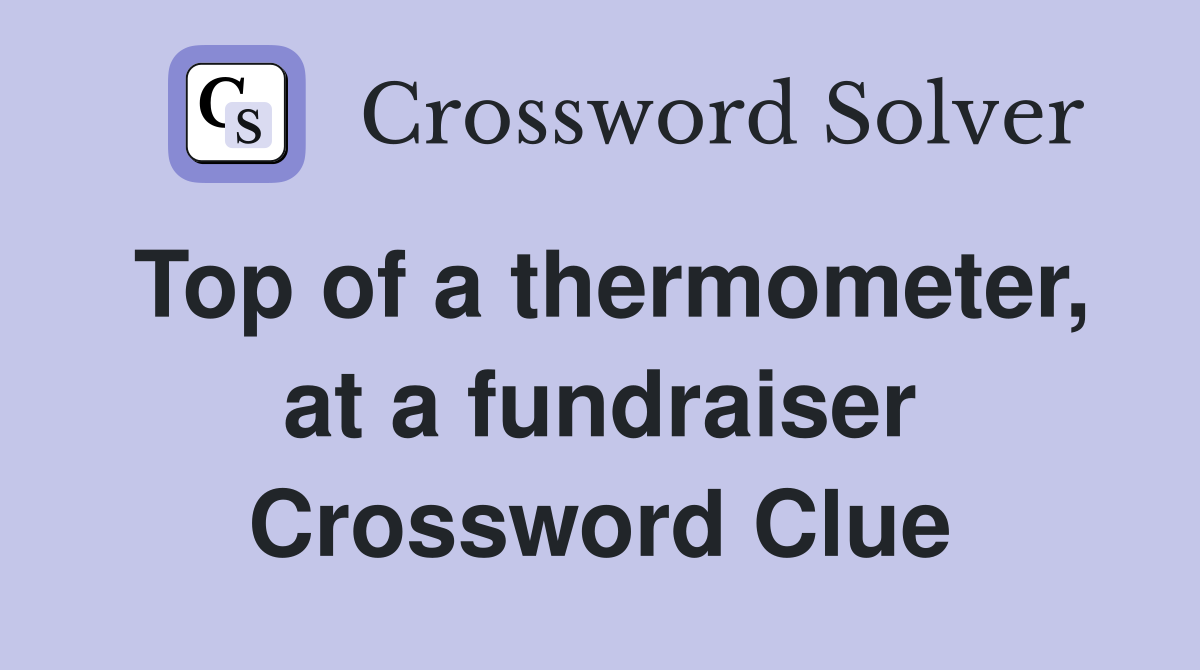Top of a thermometer, at a fundraiser Crossword Clue
