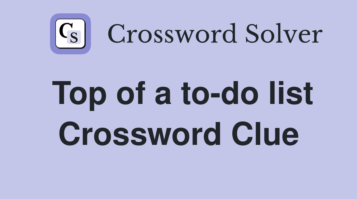 Top of a to-do list Crossword Clue