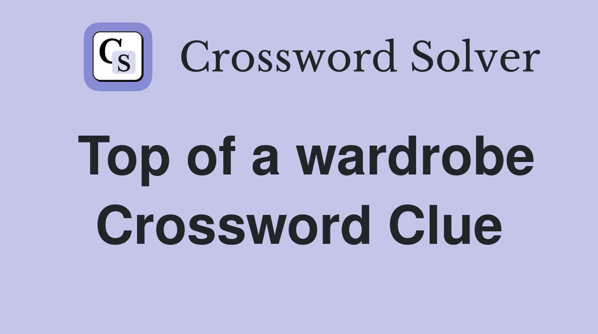 Top of a wardrobe Crossword Clue