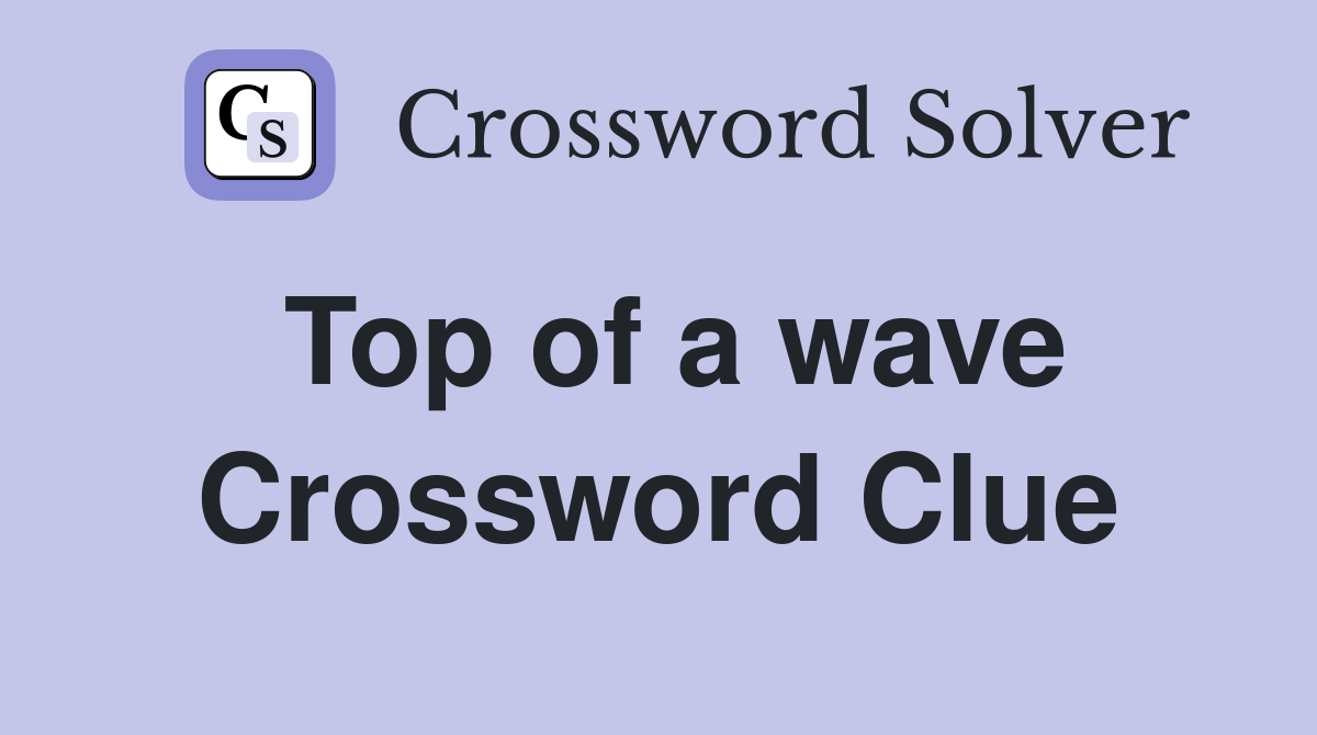 Top of a wave Crossword Clue