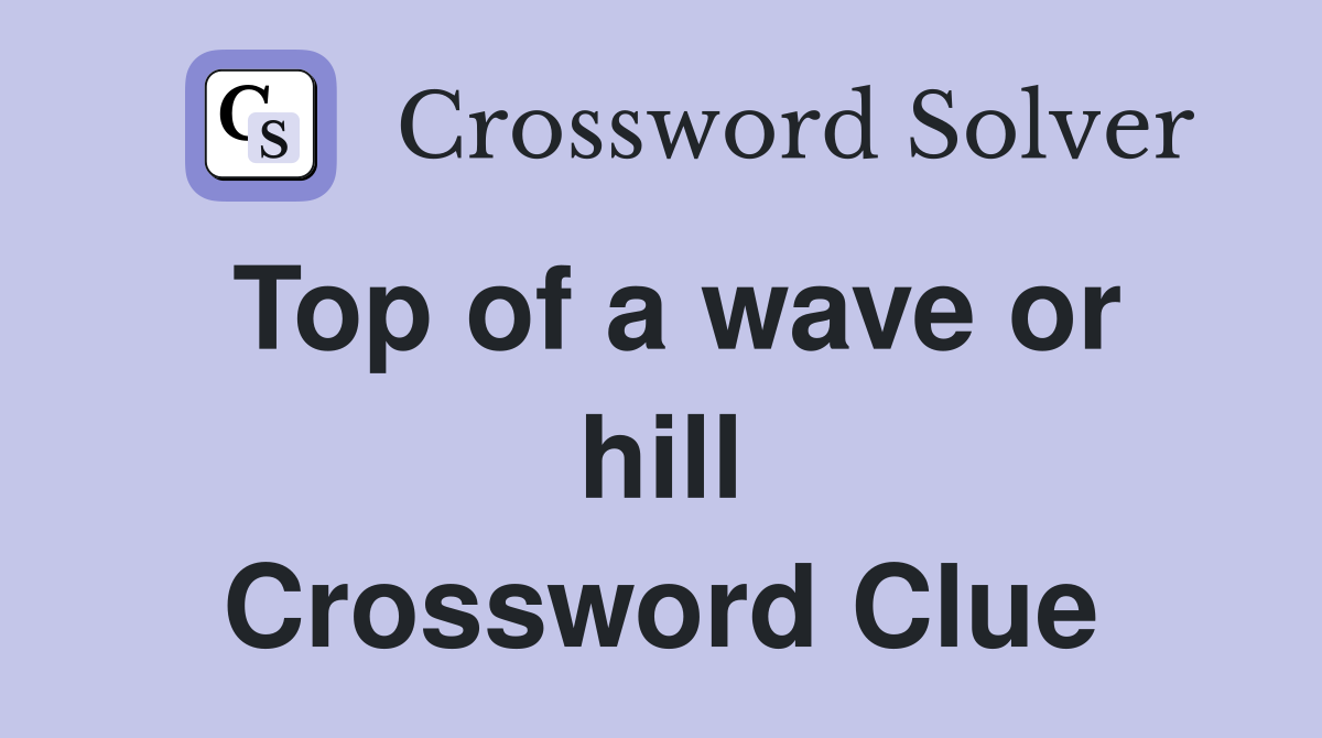 Top of a wave or hill Crossword Clue