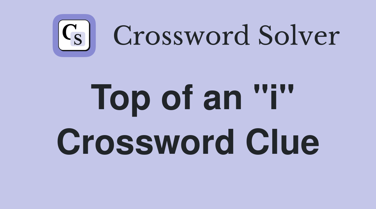 Top of an "i" Crossword Clue