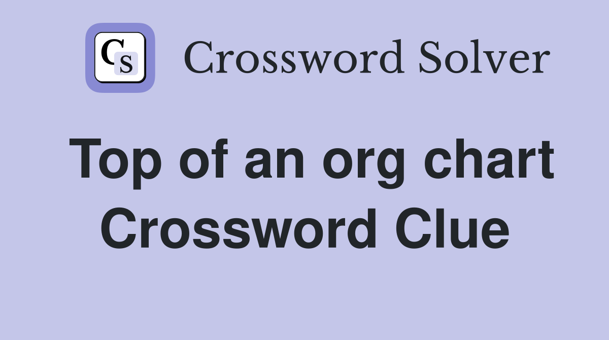 Top of an org chart Crossword Clue