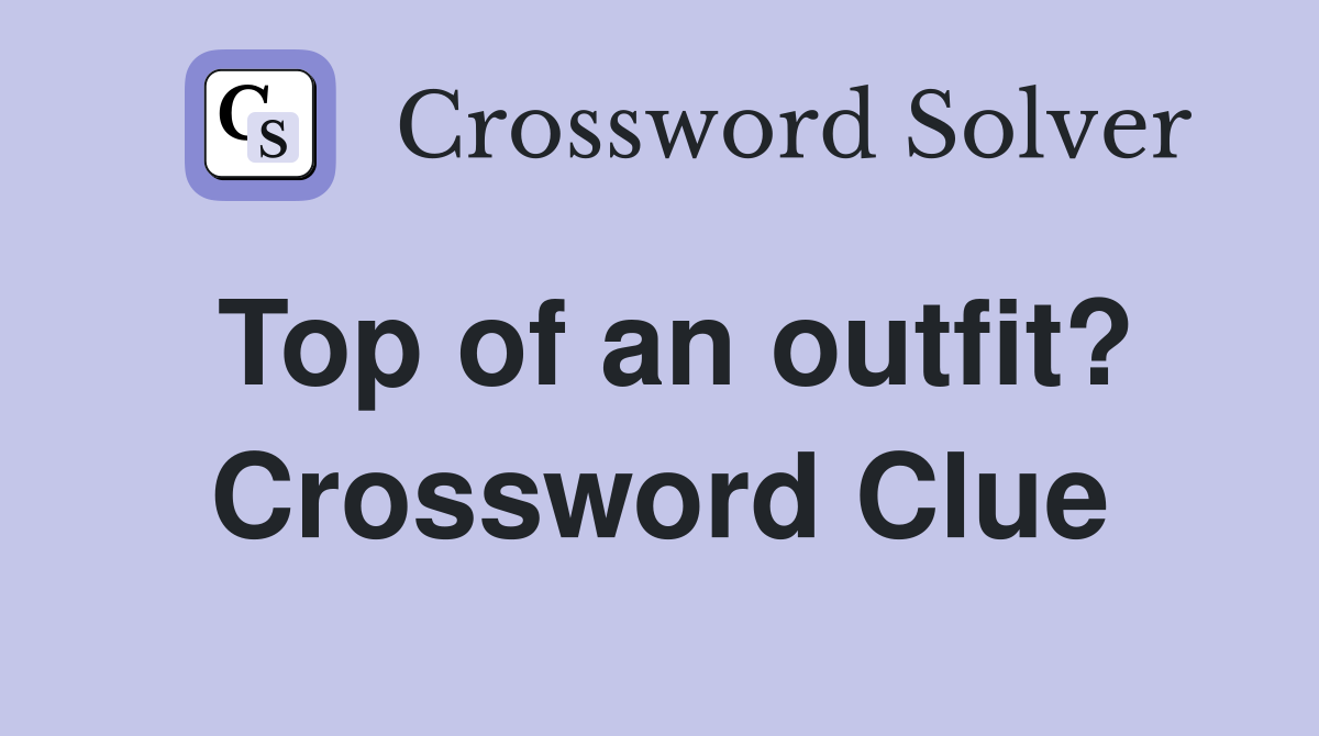 Top of an outfit? Crossword Clue