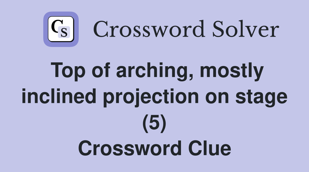 Top of arching, mostly inclined projection on stage (5) Crossword Clue