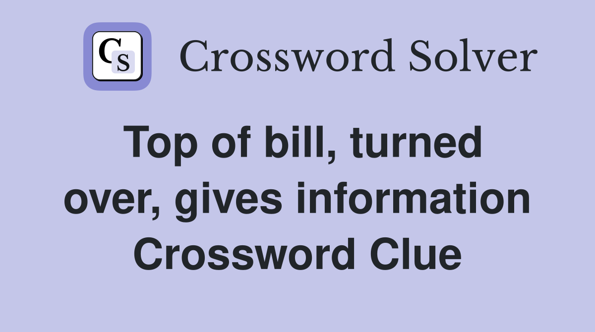 Top of bill, turned over, gives information Crossword Clue