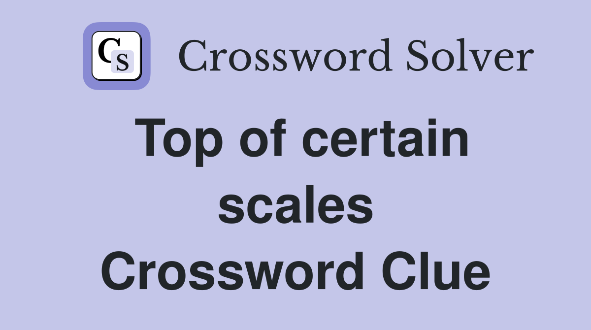Top of certain scales Crossword Clue