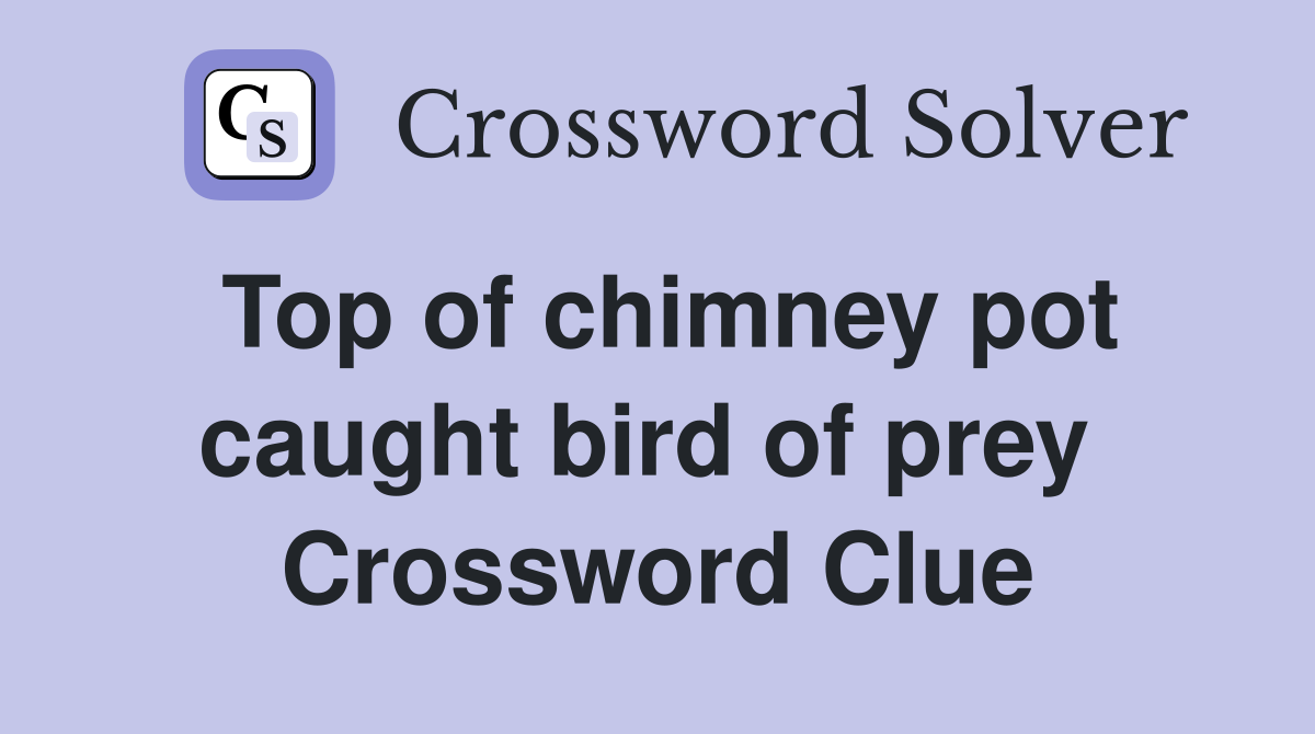 Top of chimney pot caught bird of prey  Crossword Clue